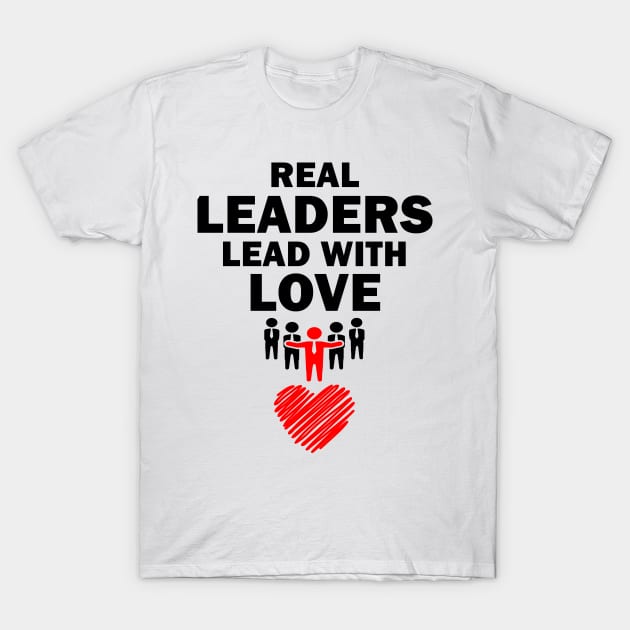 Real Leaders Lead with Love T-Shirt by YasOOsaY